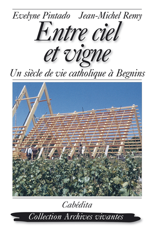 ENTRE CIEL ET VIGNE,UN SIECLE DE VIE CATHOLIQ.A BEGNINS