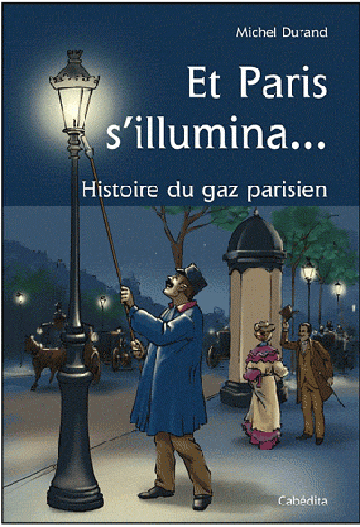 ET PARIS S'ILLUMINA...HISTOIRE DU GAZ PARISIEN