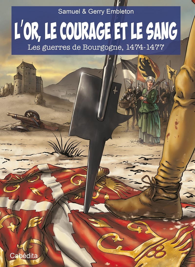 L'OR, LE COURAGE ET LE SANG - LES GUERRES DE BOURGOGNE, 1474-1477