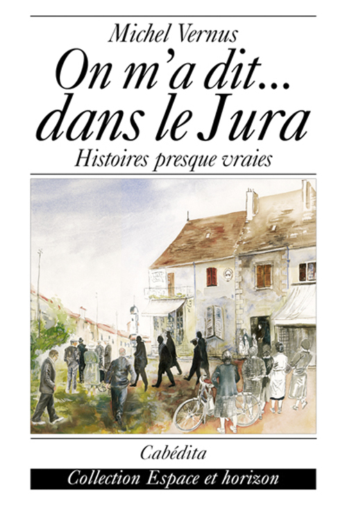 ON M'A DIT...DANS LE JURA - HISTOIRES PRESQUE VRAIES