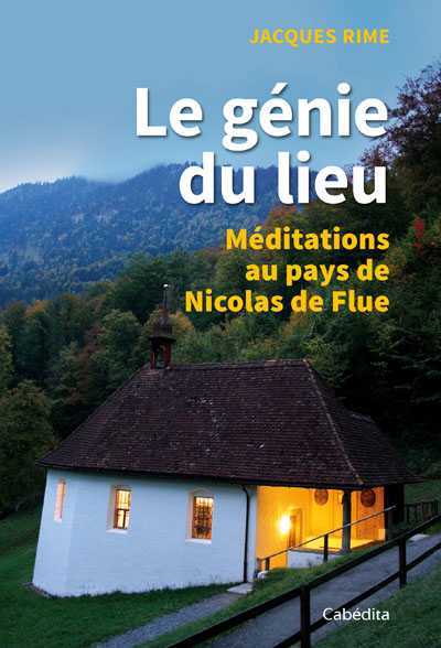 LE GENIE DU LIEU - MEDITATIONS AU PAYS DE NICOLAS DE FLUE