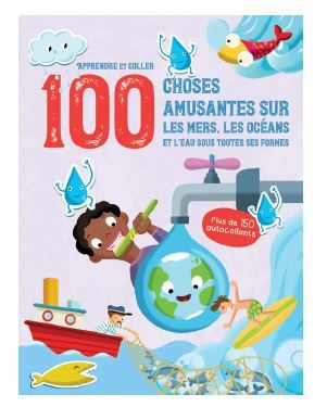 Les mers, les océans et l'eau sous toutes ses formes - Apprendre et coller 100 choses amusantes sur