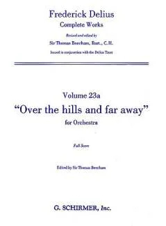 FREDERICK DELIUS : OVER THE HILLS AND FAR AWAY - COMPLETE WORKS - FULL SCORE