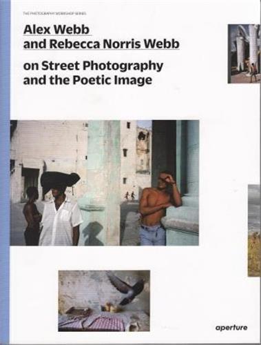Alex Webb and Rebecca Norris Webb on Street Photography (The Photography Workshop Series) /anglais