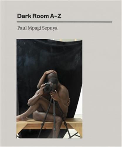 Paul Mpagi Sepuya Dark Room A-Z /anglais