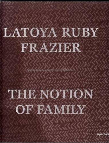 LaToya Ruby Frazier The Notion of Family (Hardback) /anglais