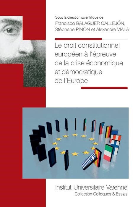 Le droit constitutionnel européen à l'épreuve de la crise économique et démocratique de l'Europe [actes du congrès international organisé à Montpellier les 12 et 13 décembre 2013]