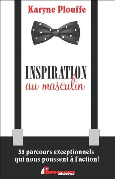 Inspiration au masculin - 38 parcours exceptionnels qui nous poussent à l'action !