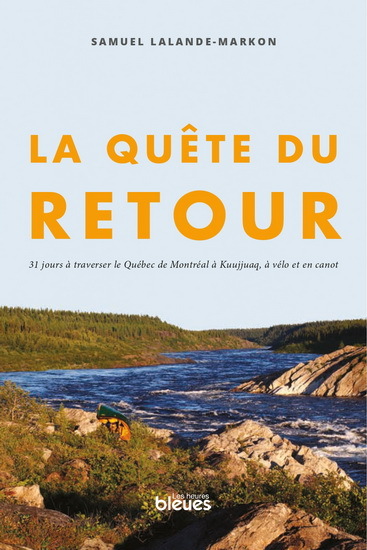 LA QUETE DU RETOUR. 31 JOURS A TRAVERSER LE QUEBEC DE MONTREAL A