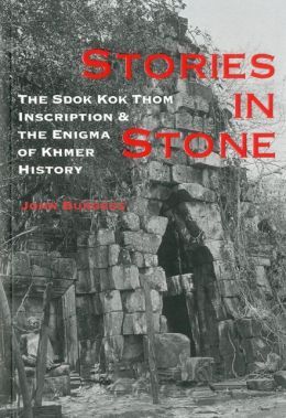 Stories in Stone The Sdok Kok Thom Inscription and the Enigma of Khmer History /anglais