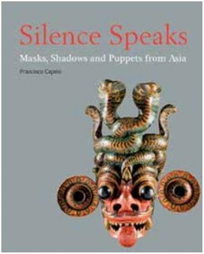 Silence Speaks - Masks, Shadows and Puppets from Asia /anglais