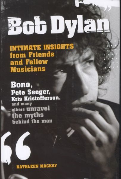 Bob Dylan. Intimate Insights from Friends and Fellow Musicians