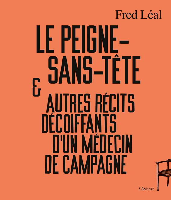 LE PEIGNE-SANS-TETE ET AUTRES RECITS DECOIFFANTS D UN MEDECIN DE CAMPAGNE