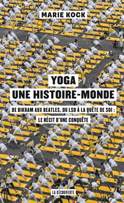 Yoga, une histoire-monde - De Bikram aux Beatles, du LSD à la quête de soi : le récit d'une conquêt