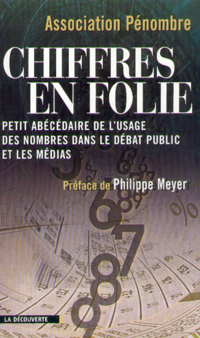 Chiffres en folie petit abécédaire de l'usage des nombres dans le débat public et les médias