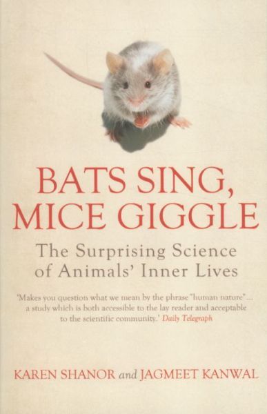 Bats Sing, Mice Giggle: The Surprising Science of Animals' Inner Lives