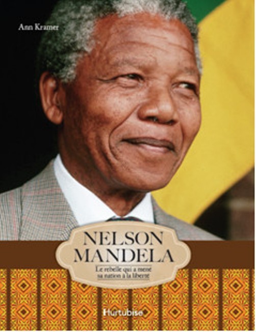NELSON MANDELA. LE REBELLE QUI A MENE SA NATION A LA LIBERTE