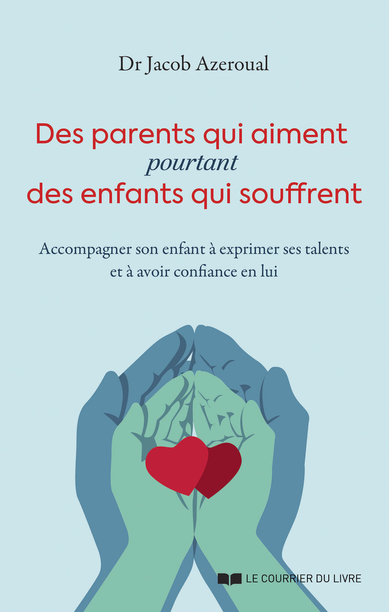 Des parents qui aiment, pourtant des enfants qui souffrent - Accompagner son enfant à exprimer ses talents et à avoir confiance en lui