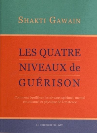 Les quatre niveaux de guérison - Comment équilibrer les niveaux spirituels, mental émotionnel