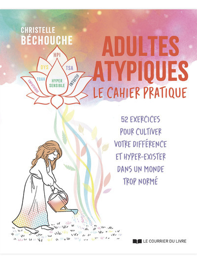 Adultes atypiques : le cahier pratique - 52 exercices pour cultiver votre différence et hyper-exister dans un monde trop normé