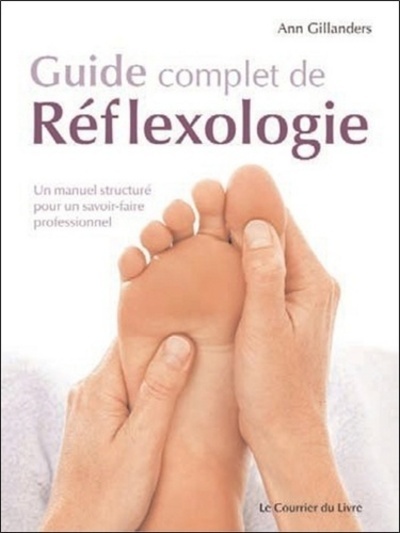 Guide complet de Réflexologie - Un manuel structuré pour un savoir6faire professionnel