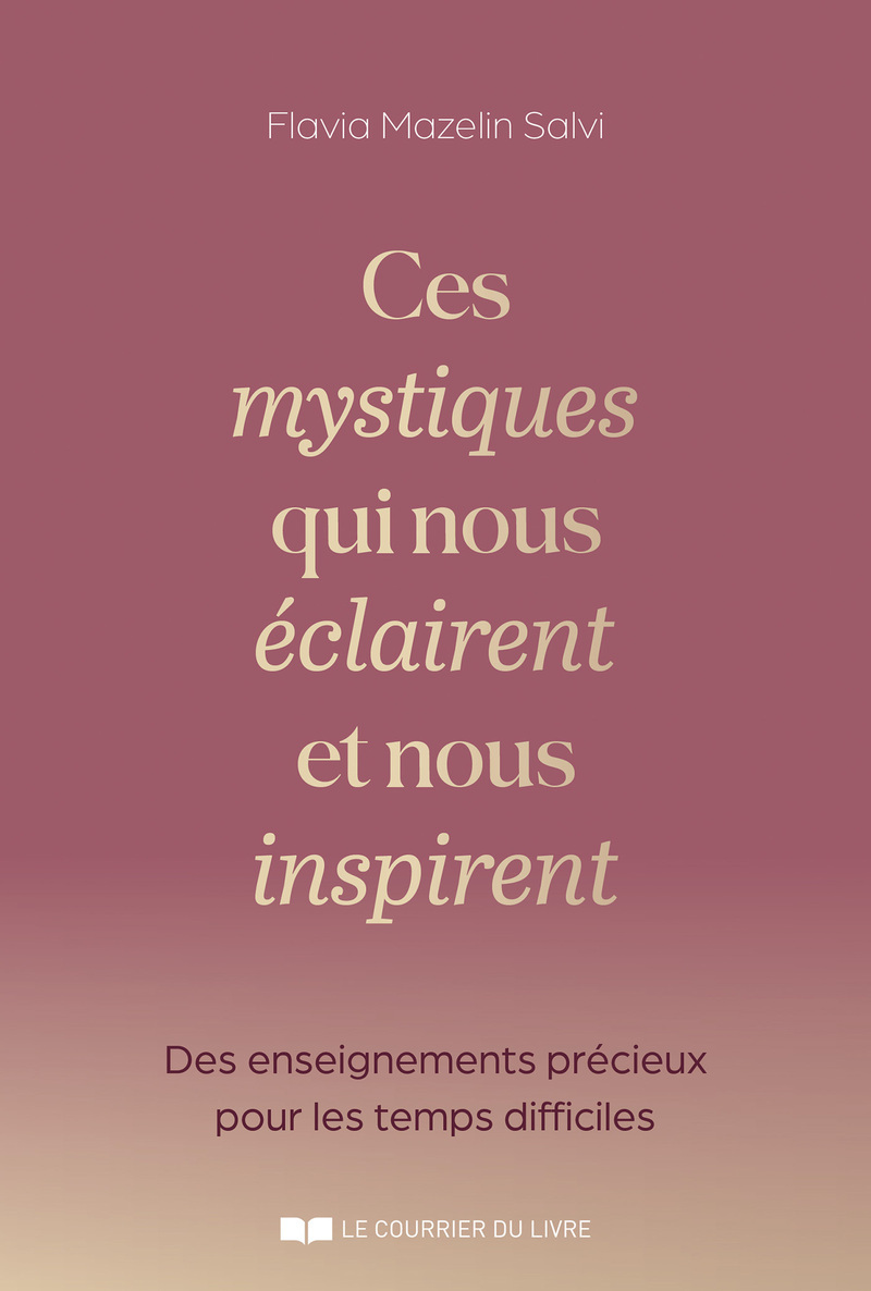 Ces mystiques qui nous éclaires et nous inspirent - Des enseignements précieux en ces temps difficiles