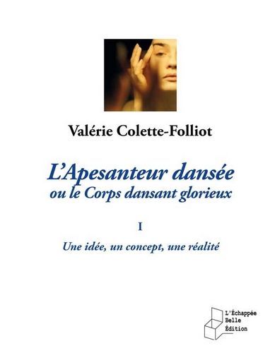 L'apesanteur dansee ou le corps dansant glorieux une idee, un concept, une realite - tome i