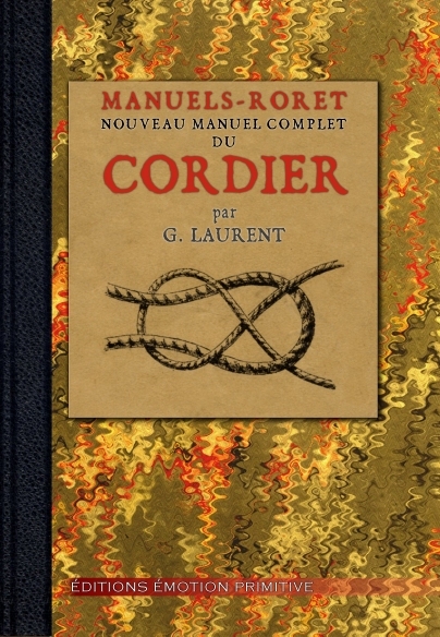 Manuel du cordier, corderie à la main, mécanique, cordes de boyaux et cables métaliques
