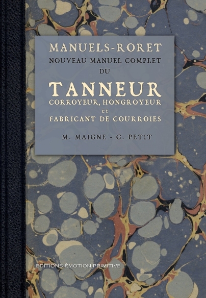 Manuel du tanneur, corroyeur, hongroyeur, et fabricant de courroies