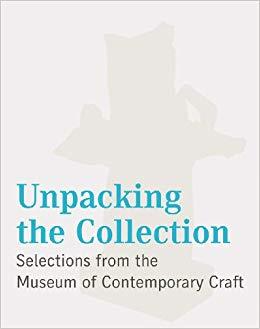 Unpacking the Collection : Selections from the Museum of Contemporary Craft /anglais