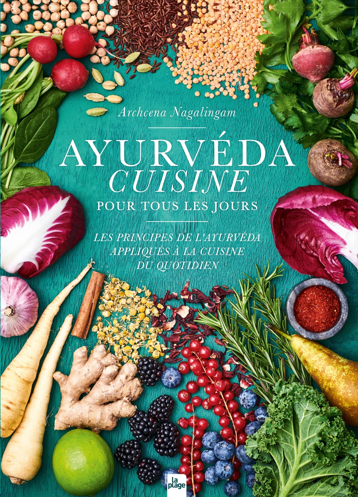 Ayurvéda cuisine pour tous les jours - Les principes de l'ayurvéda appliqués à la cuisine du quotidien