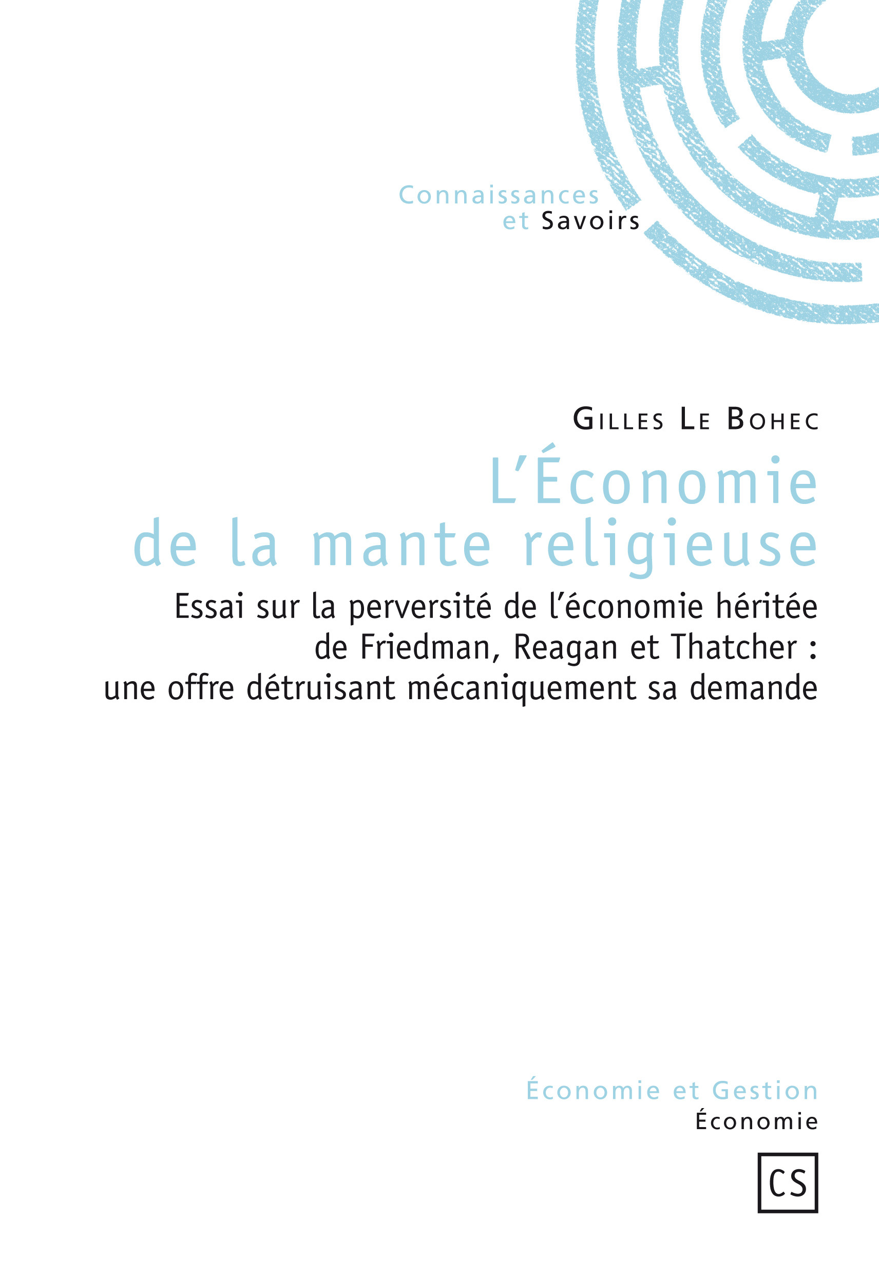 L'économie de la mante religieuse - essai sur la perversité de l'économie héritée de Friedman, Reagan et Thatcher, une offre détrui