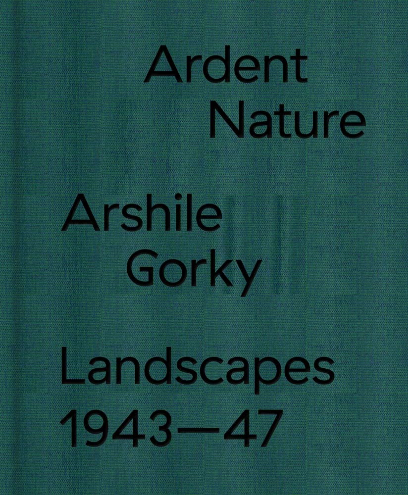 Ardent Nature. Arshile Gorky. Landscapes 1943-47 /anglais