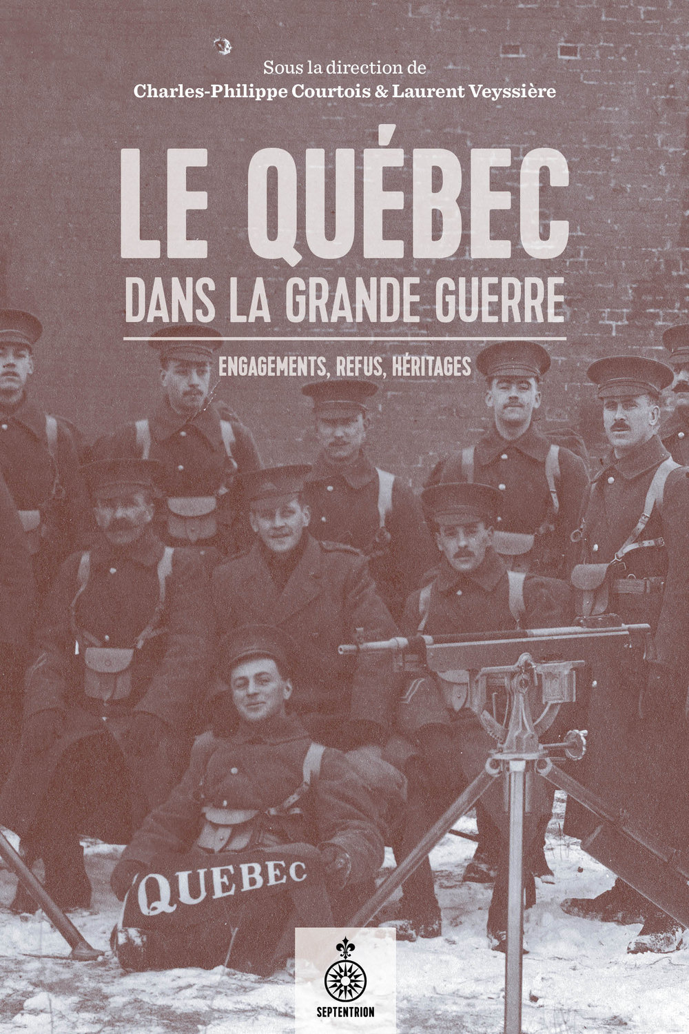 LE QUEBEC DANS LA GRANDE GUERRE. ENGAGEMENTS, REFUS, HERITAGES