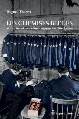 LES CHEMISES BLEUES : ADRIEN ARCAND, JOURNALISTE ANTISEMITE CANA-