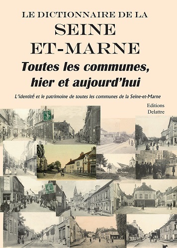 Le dictionnaire de la Seine-et-Marne - toutes les communes, hier et aujourd'hui