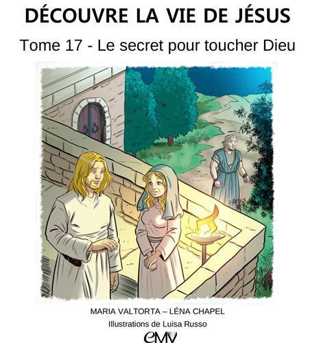 Découvre la vie de Jésus, tome 17 - le secret pour toucher Dieu - L417