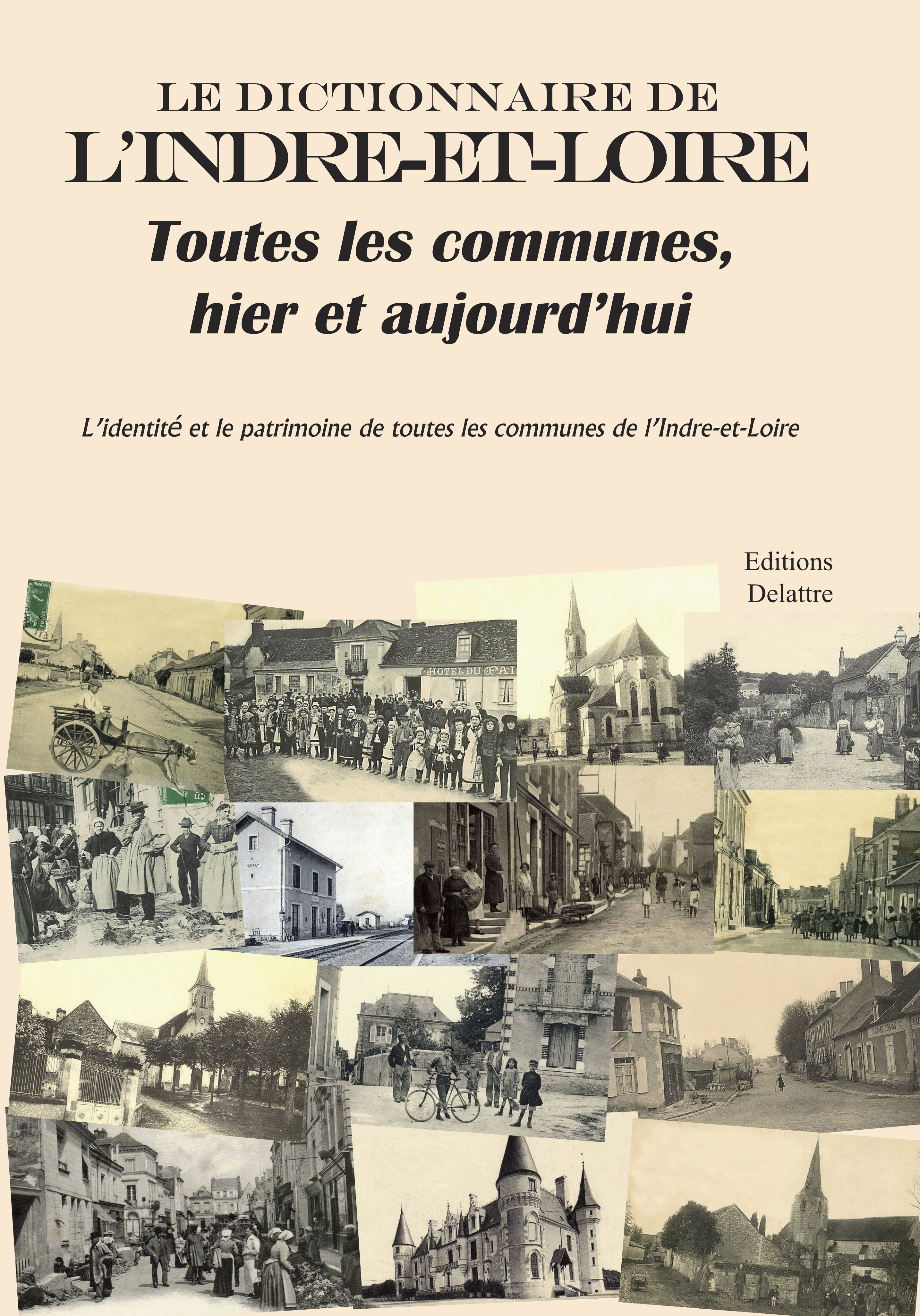 Le dictionnaire de l'Indre-et-Loire - toutes les communes, hier et aujourd'hui