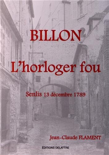 Billon, l'horloger fou - Senlis, 13 décembre 1789
