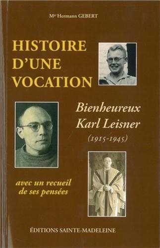 Histoire d'une vocation Karl Leisner 1915-1945 - Suivi d'un recueil de pensées