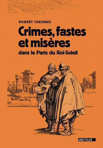 CRIMES, FASTES ET MISÈRES DANS LE PARIS DU ROI SOLEIL