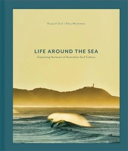 Life Around the Sea Capturing the Heart of Australian Surf Culture /anglais