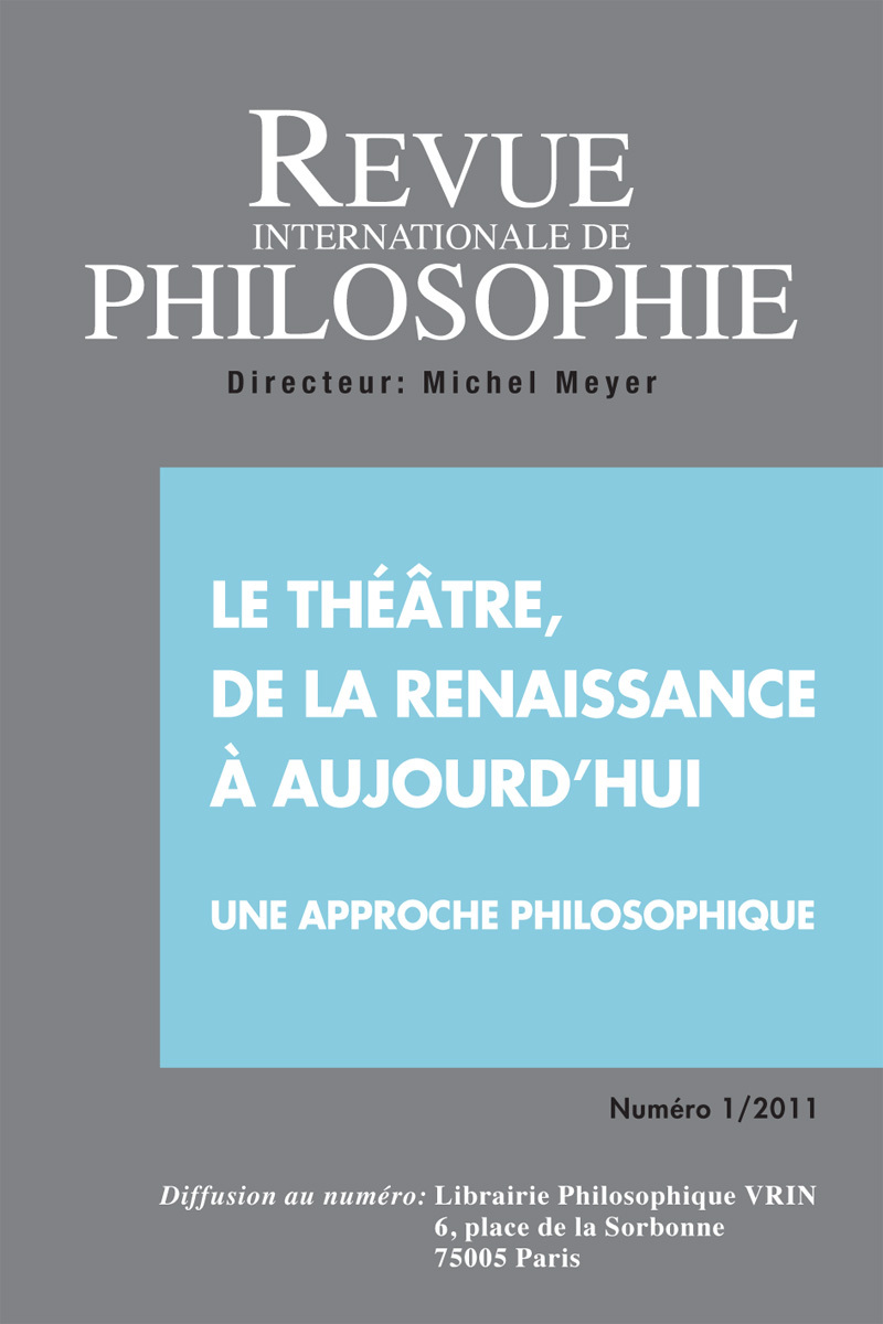 REVUE INTERNATIONALE DE PHILOSOPHIE 255 (1-2011) LE THEATRE, DE LA RENAISSANCE A AUJOURD HUI