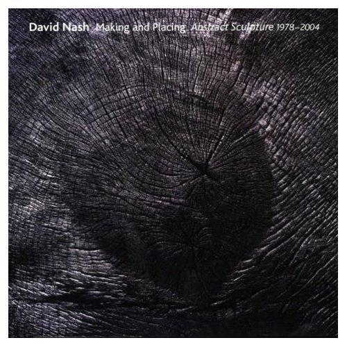 David Nash Making and Placing Abstract Sculpture 1978-2004 /anglais