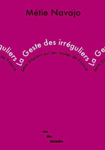 LA GESTE DES IRREGULIERS. Sans-papiers sur les routes de France
