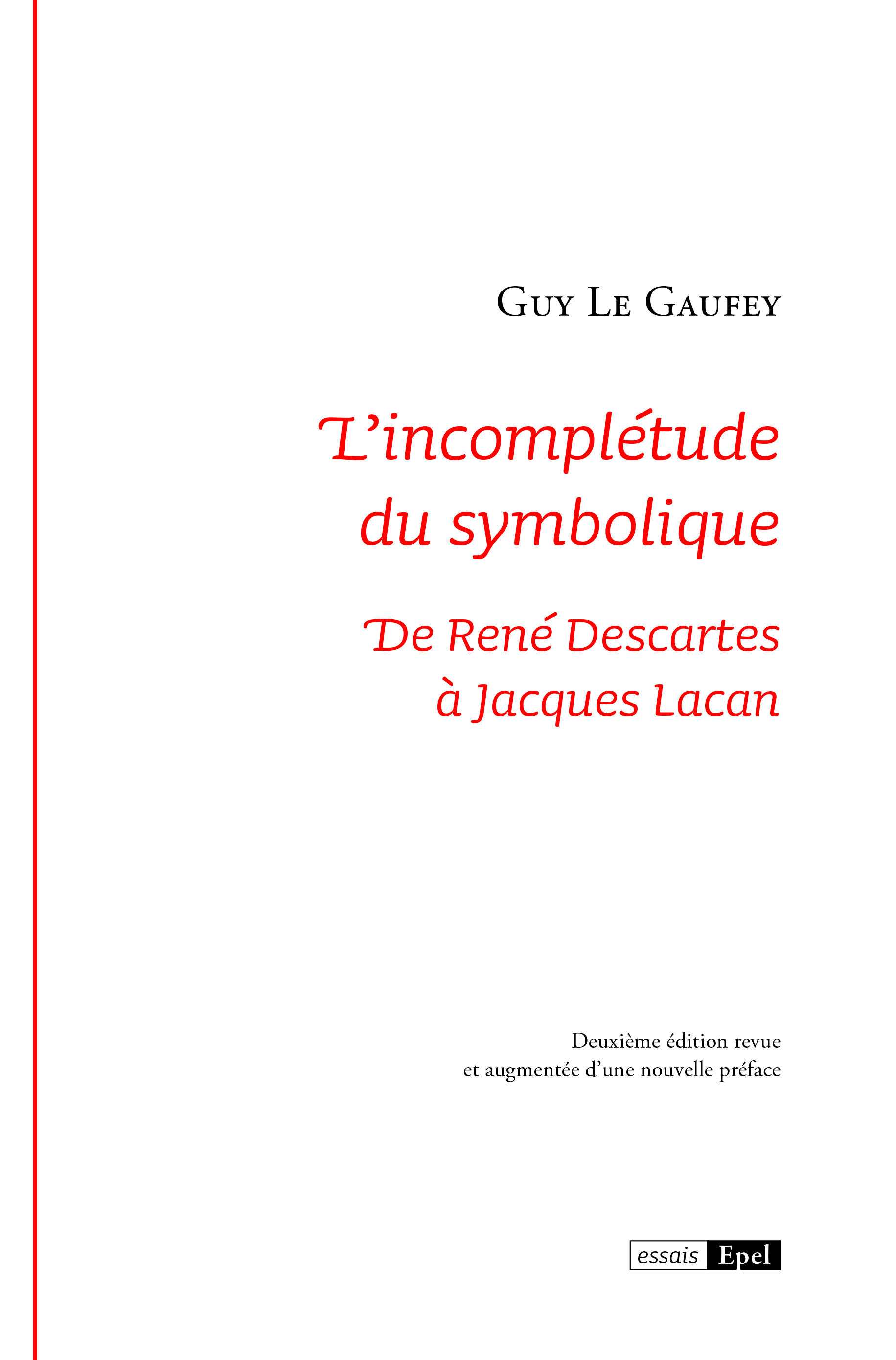 L'incomplétude du symbolique. De René Descartes à Jacques Lacan 2e éd revue et augmentée d'une nouvelle préface