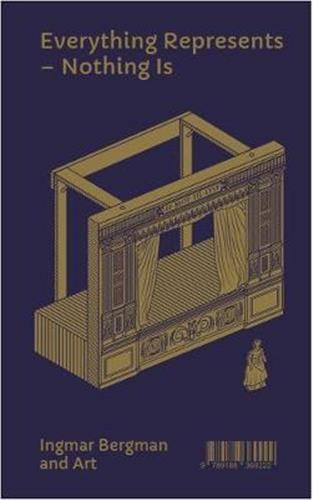 Everything Represents - Nothing Is. Ingmar Bergman and Art /ANGLAIS/SUEDOIS