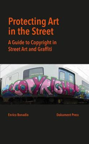 Protecting Art in the Street A Guide to Copyright in Street Art and Graffiti /anglais