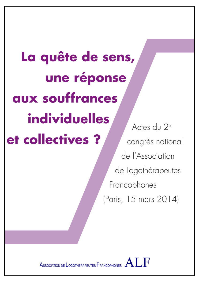 La quête de sens, une réponse aux souffrances individuelles et collectives ? - actes du 2e Congrès national de l'Association de logothérapeutes francophones, Paris, 15 mars 2014