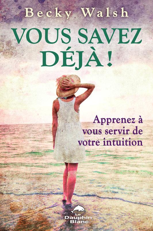 Vous savez déjà ! Apprenez à vous servir de votre intuition